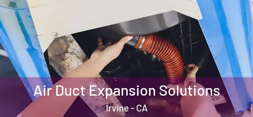 Air Duct Expansion Solutions Irvine - CA