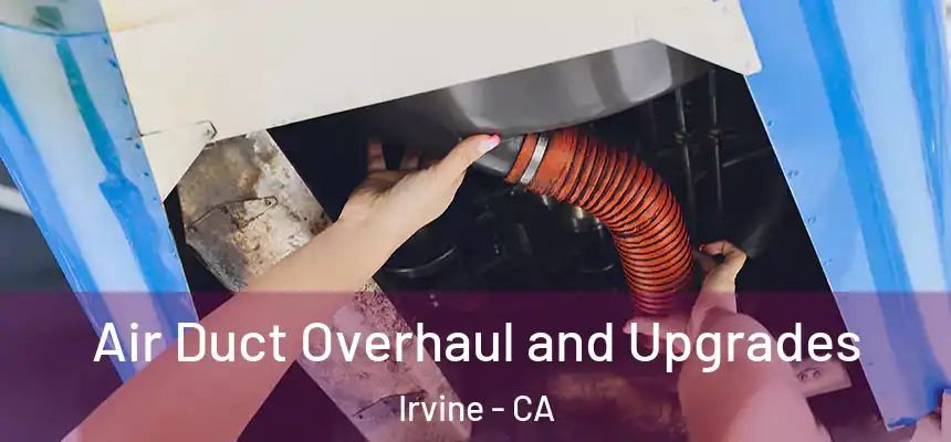 Air Duct Overhaul and Upgrades Irvine - CA