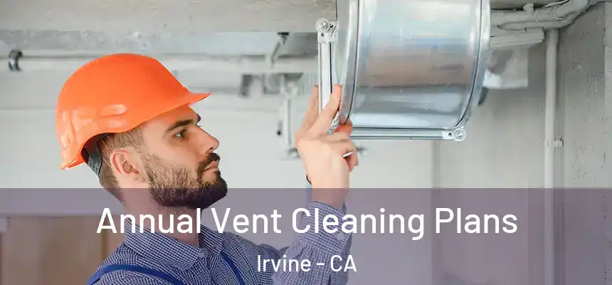 Annual Vent Cleaning Plans Irvine - CA