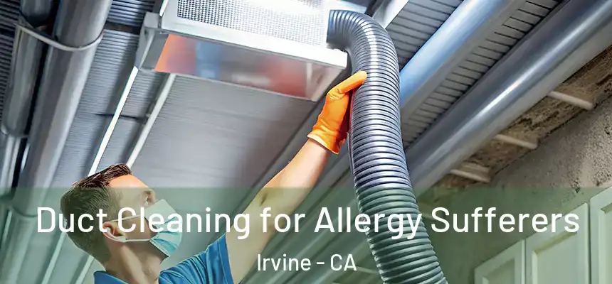 Duct Cleaning for Allergy Sufferers Irvine - CA