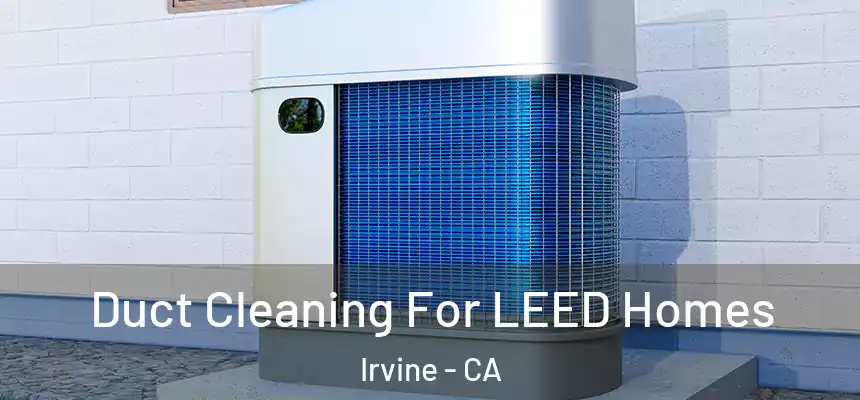 Duct Cleaning For LEED Homes Irvine - CA