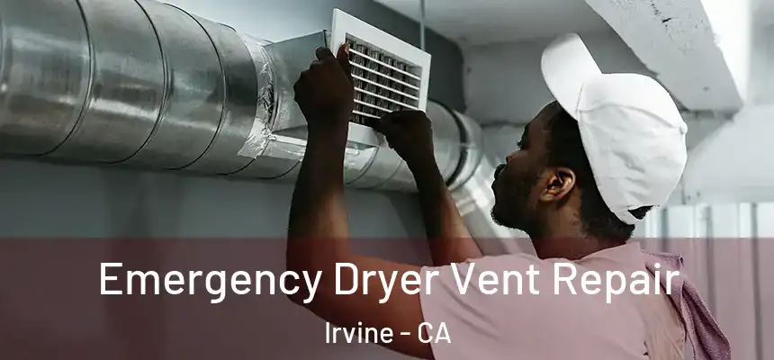 Emergency Dryer Vent Repair Irvine - CA