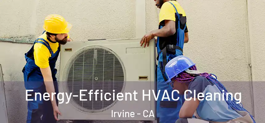 Energy-Efficient HVAC Cleaning Irvine - CA