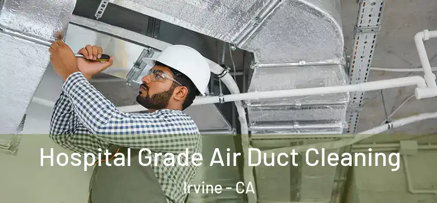 Hospital Grade Air Duct Cleaning Irvine - CA