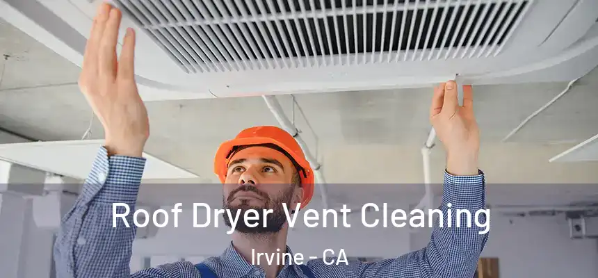 Roof Dryer Vent Cleaning Irvine - CA