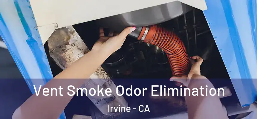 Vent Smoke Odor Elimination Irvine - CA